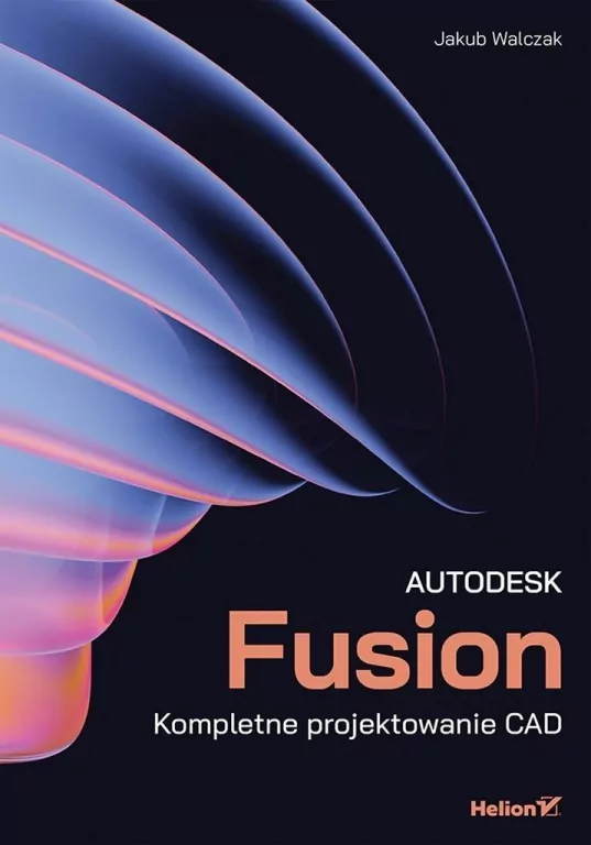 Autodesk Fusion. Kompletne projektowanie CAD - tantis.pl