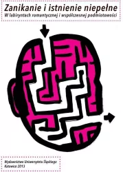 Zanikanie i istnienie niepełne. W labiryntach romantycznej i współczesnej podmiotowości