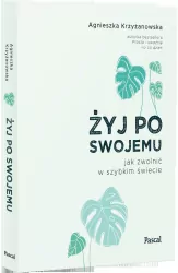 Żyj po swojemu. Jak zwolnić w szybkim świecie