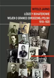 Łódzcy bohaterowie wojen o granice odrodzonej...
