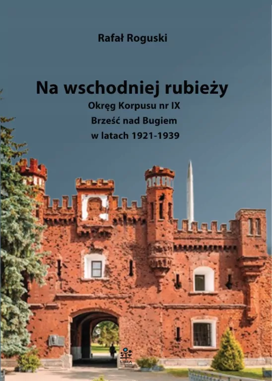 Na wschodniej rubieży. Okręg Korpusu nr IX Brześć nad Bugiem w latach 1921-1939 - tantis.pl
