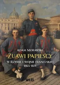 Żuawi papiescy w Rzymie i wojnie francuskiej 1865-1871 - tantis.pl