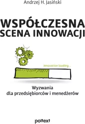 Współczesna scena innowacji. Wyzwania dla przedsiębiorców i menedżerów
