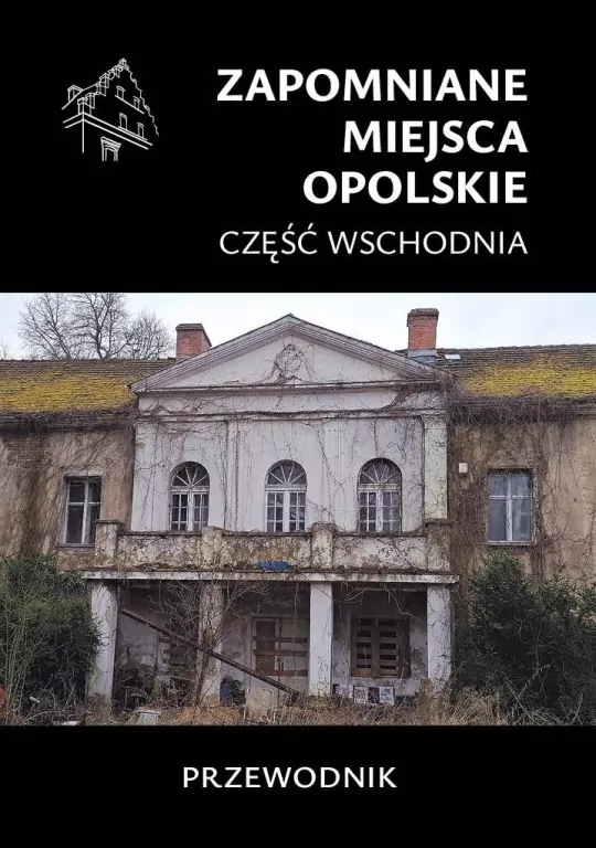 Zapomniane miejsca. Opolskie cz.wschodnia - tantis.pl
