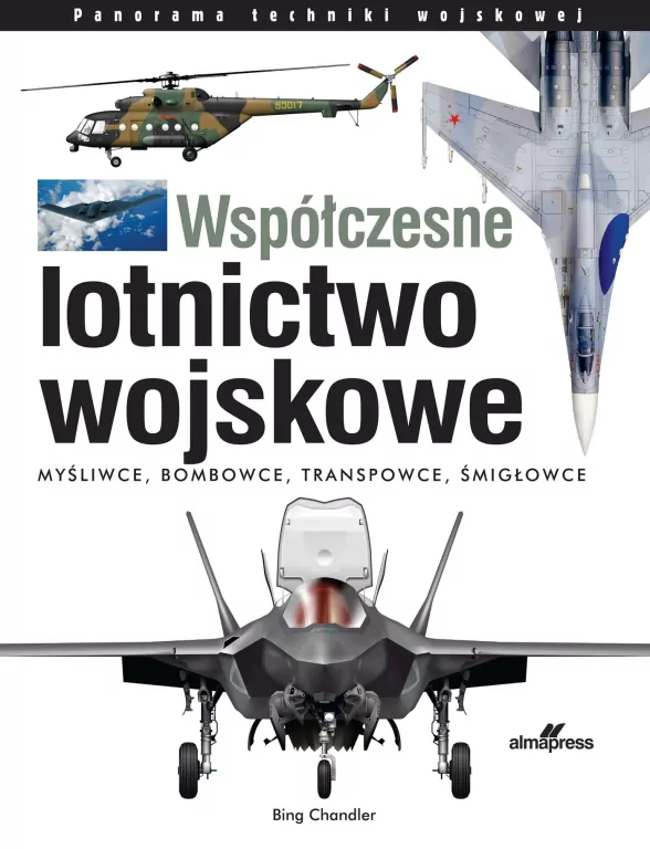 Współczesne lotnictwo wojskowe. Myśliwce • Bombowce • Transportowce • Śmigłowce - tantis.pl
