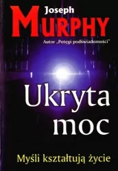 Ukryta moc. Myśli kształtują życie