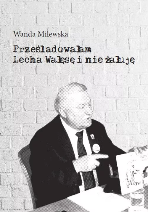 Prześladowałam Lecha Wałęsę i nie żałuję - tantis.pl