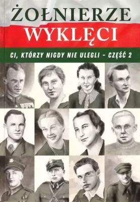 Żołnierze wyklęci. Ci, którzy nigdy nie ulegli. Tom 2