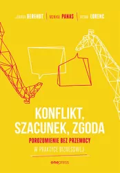 Konflikt, szacunek, zgoda. Porozumienie bez przemocy w praktyce biznesowej