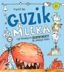 Guzik z mleka. Czyli fantastyczne eksperymenty dla ciekawych świata. Koło Wiedzy