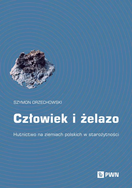 Człowiek i żelazo. Hutnictwo na ziemiach polskich - tantis.pl