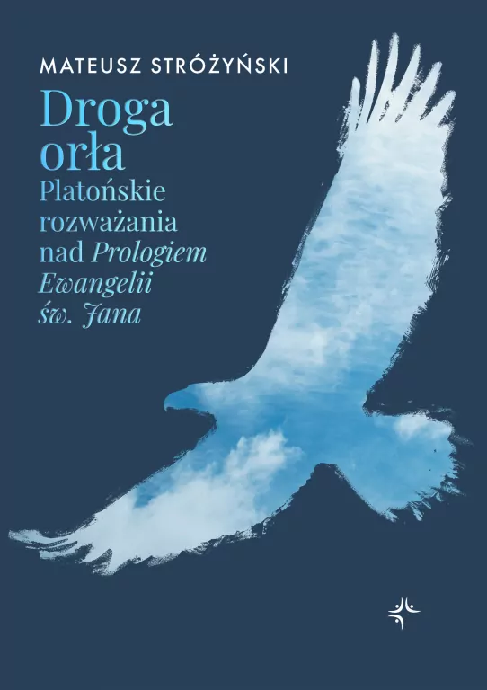 Droga orła. Platońskie rozważania nad Prologiem Ewangelii św. Jana - tantis.pl