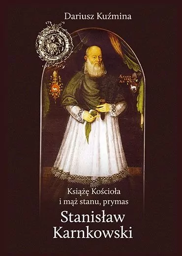 Książę Kościoła i mąż stanu, prymas Stanisław Karnkowski - tantis.pl