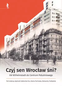 Czyj sen Wrocław śni? Od Wilhelmstadt do Centrum.. - tantis.pl