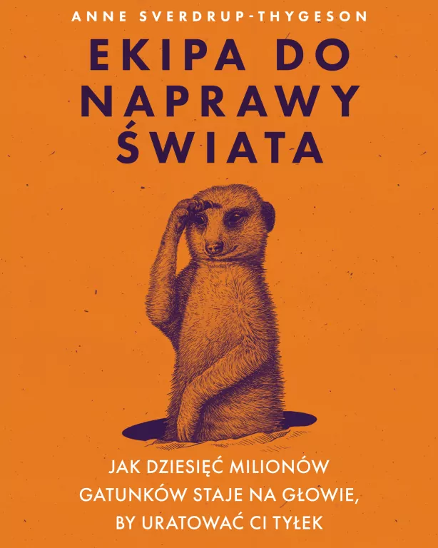 Ekipa do naprawy świata. Jak dziesięć milionów gatunków staje na głowie, by uratować ci tyłek - tantis.pl