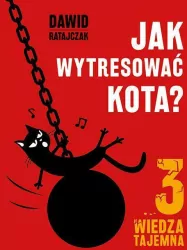 Wiedza tajemna. Jak wytresować kota? Tom 3