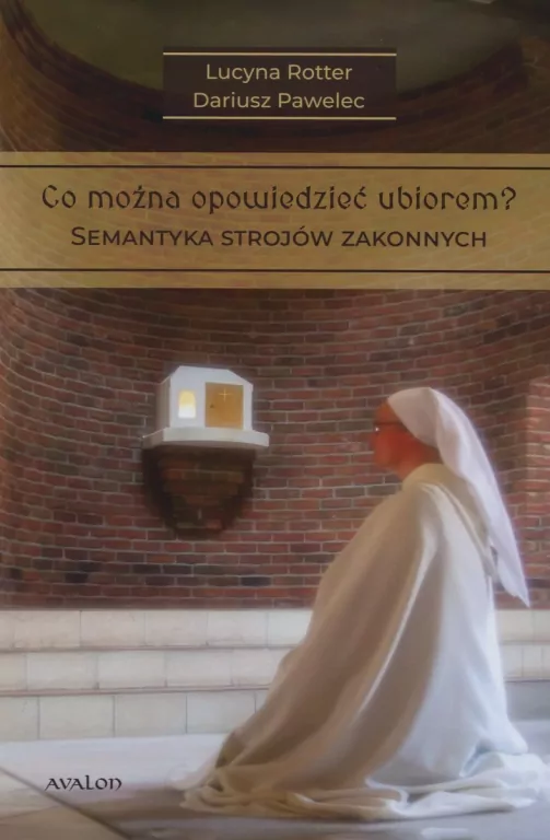 Co można opowiedzieć strojem? Semantyka strojów zakonnych. Tom 1 - tantis.pl