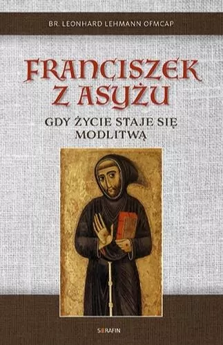 Franciszek z Asyżu. Gdy życie staje się modlitwą - tantis.pl