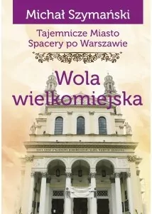 Wola wielkomiejska. Spacery po Warszawie