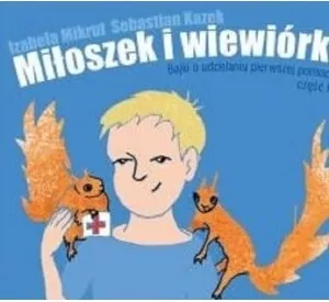 Miłoszek i wiewiórki. Bajki o udzielaniu pierwszej pomocy. Część 1