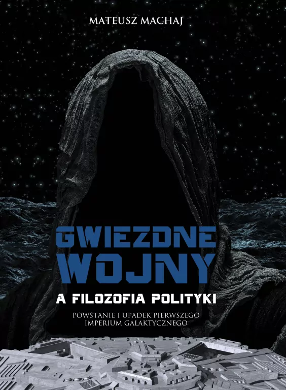 Gwiezdne wojny a filozofia polityki. Powstanie i upadek Pierwszego Imperium Galaktycznego. - tantis.pl