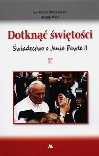 Dotknąć świętości. Świadectwo o Janie Pawle II - tantis.pl