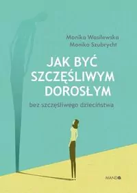 Jak być szczęśliwym dorosłym bez szczęśliwego dzieciństwa - tantis.pl