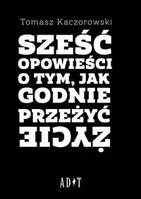 Sześć opowieści o tym, jak godnie przeżyć życie - tantis.pl