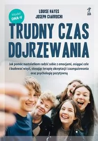 Trudny czas dojrzewania. Jak pomóc nastolatkom radzić sobie z emocjami, osiągać cele i budować więzi, stosując terapię akceptacji i zaangażowania oraz psychologię pozytywną - tantis.pl