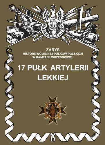 17 Pułk Artylerii Lekkiej Zarys Historii Wojennej Pułków Polskich w Kampanii Wrześniowej - tantis.pl