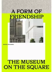 A Form of Friendship. The Museum on the Square
