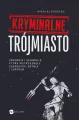 Kryminalne Trójmiasto. Zbrodnie i skandale, które wstrząsnęły Gdańskiem, Gdynia i Sopotem - tantis.pl