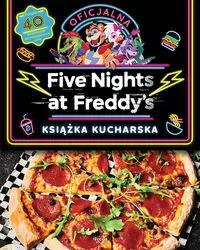 Oficjalna książka kucharska. Five Nights at Freddy's - tantis.pl