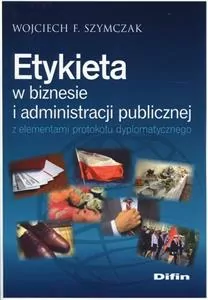 Etykieta w biznesie i administracji publicznej z elementami protokołu dyplomatycznego - tantis.pl