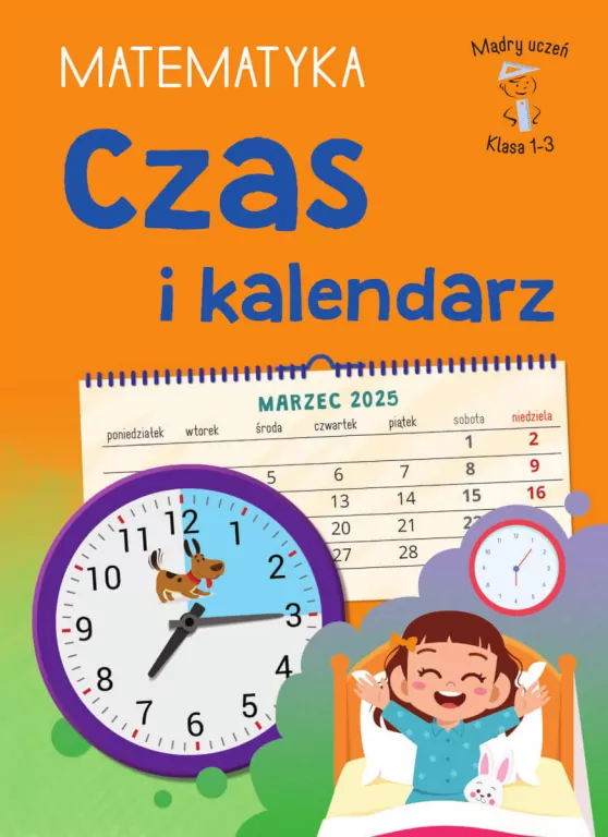 Czas i kalendarz. Matematyka. Klasa 1-3. Mądry Uczeń - tantis.pl