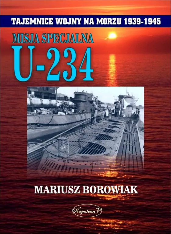 Misja Specjalna U-234. Tajemnice wojny na morzu 1939-1945 - tantis.pl