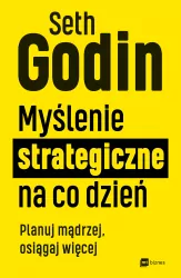 Myślenie strategiczne na co dzień. Planuj mądrzej, osiągaj więcej