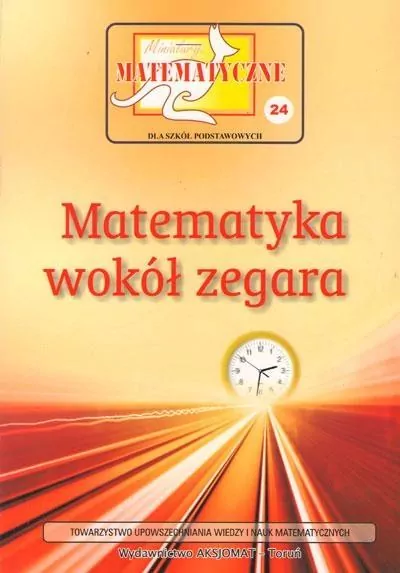 Miniatury matematyczne 24. Matematyka wokół zegara - tantis.pl