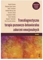 Transdiagnostyczna terapia poznawczo-behawioralna zaburzeń emocjonalnych. Poradnik Ujednolicony protokół leczenia