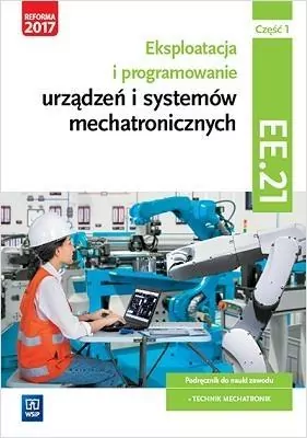 Eksploatacja i programowanie urządzeń i systemów mechatronicznych. Kwalifikacja EE.21. Podręcznik. Część 1 - tantis.pl