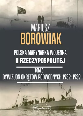 Polska Marynarka Wojenna II Rzeczypospolitej. Dywizjon Okrętów Podwodnych 1932-1939. Tom 5