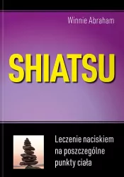 Shiatsu. Leczenie naciskiem na poszczególne punkty ciała