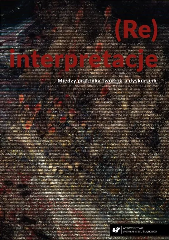 (Re)interpretacje. Między praktyką twórczą a dyskursem - tantis.pl