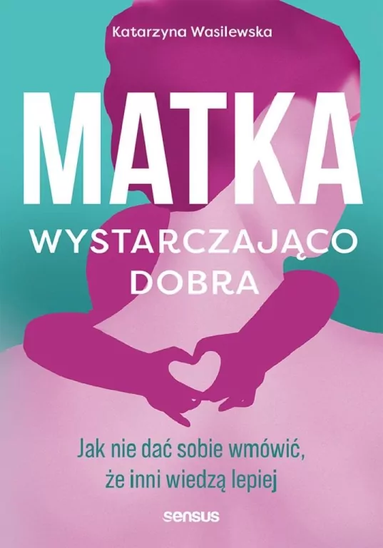 Matka wystarczająco dobra. Jak nie dać sobie wmówić, że inni wiedzą lepiej - tantis.pl