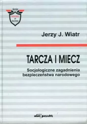 Tarcza i miecz. Socjologiczne zagadnienia bezpieczeństwa narodowego