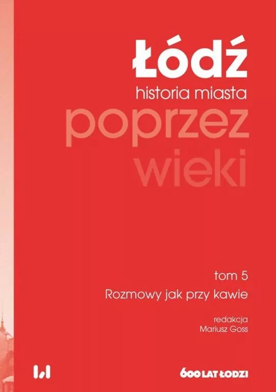 Łódź poprzez wieki. Historia miasta. Rozmowy jak przy kawie. Tom 5 - tantis.pl