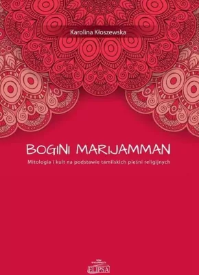 Bogini Marijamman. Mitologia i kult na podstawie tamilskich pieśni religijnych