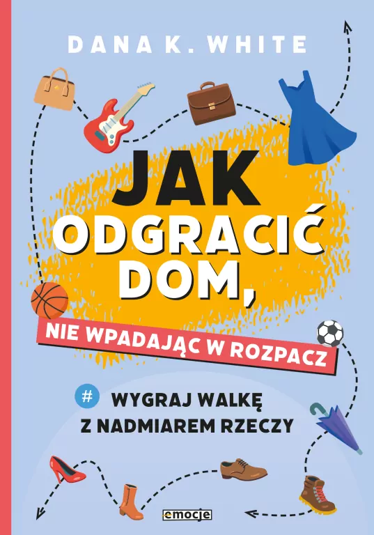 Jak odgracić dom, nie wpadając w rozpacz. Wygraj walkę z nadmiarem rzeczy - tantis.pl