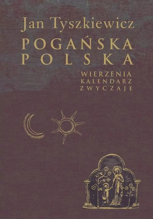 Pogańska Polska. Wierzenia, kalendarz, zwyczaje - tantis.pl