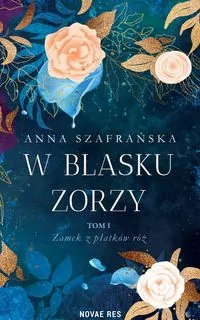 Zamek z płatków róż. W blasku zorzy. Tom 1 - tantis.pl